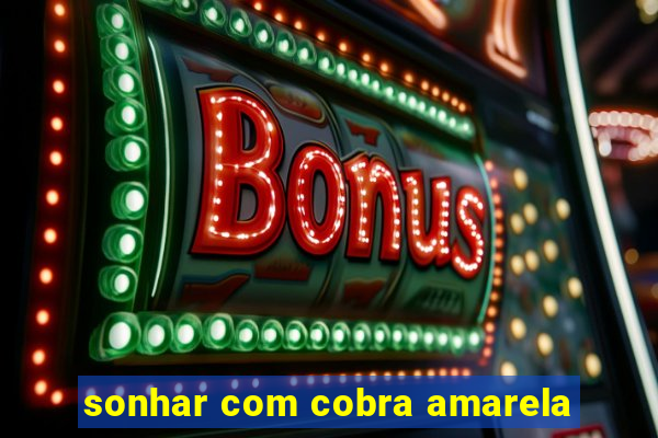 sonhar com cobra amarela